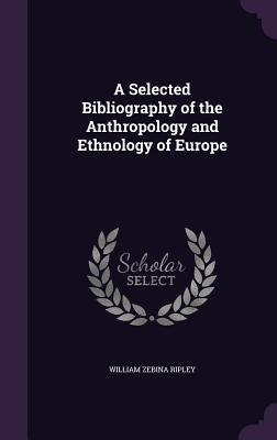 Download A Selected Bibliography of the Anthropology and Ethnology of Europe - William Zebina Ripley | PDF