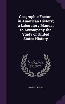 Full Download Geographic Factors in American History; A Laboratory Manual to Accompany the Study of United States History - Hugh Alvin Bone file in PDF