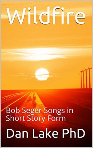 Read Wildfire: Bob Seger Songs in Short Story Form - Dan Lake | ePub