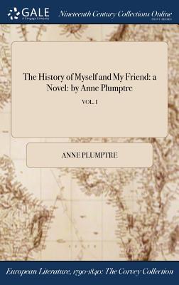 Full Download The History of Myself and My Friend: A Novel: By Anne Plumptre; Vol. I - Anne Plumptre file in PDF
