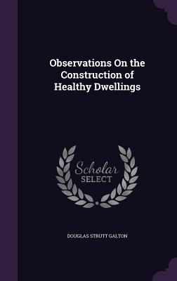 Download Observations on the Construction of Healthy Dwellings - Douglas Strutt Galton | ePub