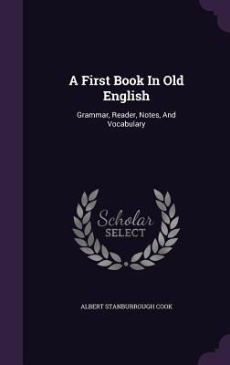 Full Download A First Book in Old English: Grammar, Reader, Notes, and Vocabulary - Albert Stanburrough Cook file in ePub
