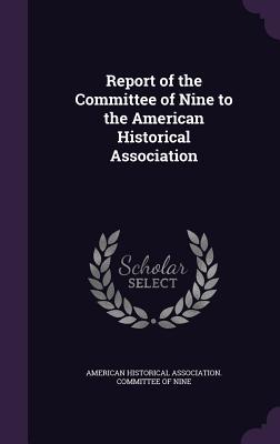 Download Report of the Committee of Nine to the American Historical Association - American Historical Association Committ file in PDF