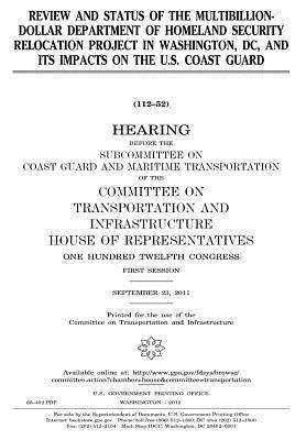 Read Online Review and Status of the Multibillion-Dollar Department of Homeland Security Relocation Project in Washington, DC, and Its Impacts on the U.S. Coast Guard - U.S. Congress | ePub