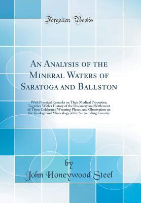 Read Online An Analysis of the Mineral Waters of Saratoga and Ballston: With Practical Remarks on Their Medical Properties; Together with a History of the Discovery and Settlement of These Celebrated Watering Places, and Observation on the Geology and Mineralogy of T - John Honeywood Steel file in ePub
