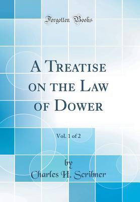 Full Download A Treatise on the Law of Dower, Vol. 1 of 2 (Classic Reprint) - Charles H. Scribner | ePub