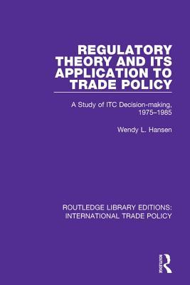 Read Regulatory Theory and Its Application to Trade Policy: A Study of Itc Decision-Making, 1975-1985 - Wendy L Hansen file in PDF