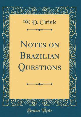 Full Download Notes on Brazilian Questions (Classic Reprint) - W D Christie | ePub