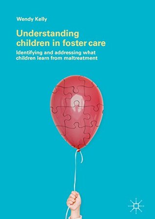 Full Download Understanding Children in Foster Care: Identifying and addressing what children learn from maltreatment - Wendy Kelly file in PDF
