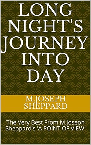 Read Online LONG NIGHT'S JOURNEY INTO DAY: The Very Best From M.Joseph Sheppard's 'A POINT OF VIEW' - M.JOSEPH SHEPPARD file in PDF