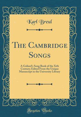 Full Download The Cambridge Songs: A Goliard's Song Book of the Xith Century; Edited from the Unique Manuscript in the University Library (Classic Reprint) - Karl Breul | PDF