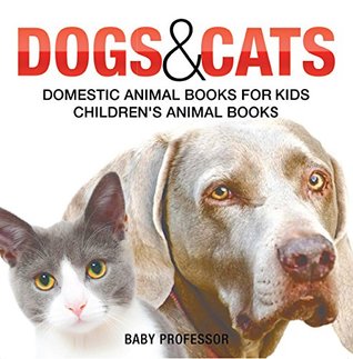 Full Download Dogs and Cats : Domestic Animal Books for Kids   Children's Animal Books - Baby Professor | PDF