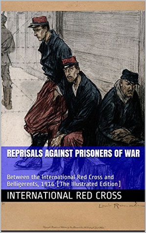 Download Reprisals against Prisoners of War: Between the International Red Cross and Belligerents, 1916 [The Illustrated Edition] - International Red Cross file in PDF