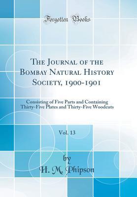 Read Online The Journal of the Bombay Natural History Society, 1900-1901, Vol. 13: Consisting of Five Parts and Containing Thirty-Five Plates and Thirty-Five Woodcuts (Classic Reprint) - H M Phipson file in ePub