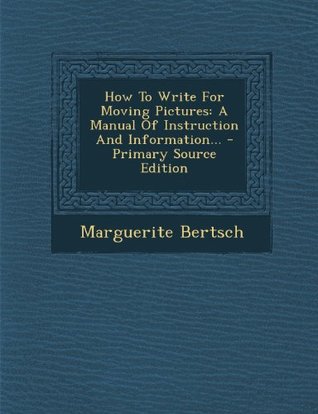 Full Download How To Write For Moving Pictures: A Manual Of Instruction And Information - Primary Source Edition - Marguerite Bertsch | ePub