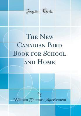 Read Online The New Canadian Bird Book for School and Home (Classic Reprint) - William Thomas Macclement | PDF