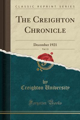 Download The Creighton Chronicle, Vol. 13: December 1921 (Classic Reprint) - Creighton University file in PDF