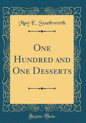 Read Online One Hundred and One Desserts (Classic Reprint) - May E Southworth file in PDF