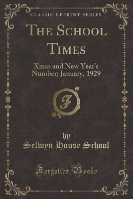 Download The School Times, Vol. 1: Xmas and New Year's Number; January, 1929 (Classic Reprint) - Selwyn House School file in PDF