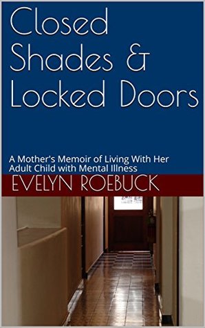 Download Closed Shades & Locked Doors: A Mother's Memoir of Living With Her Adult Child with Mental Illness - Evelyn Roebuck file in PDF