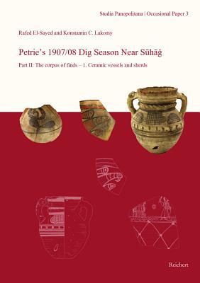 Download Petrie's 1907/08 Dig Season Near Suhag: Part II: The Corpus of Finds - 1. Ceramic Vessels and Sherds - Rafed El-Sayed | PDF