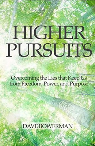 Download Higher Pursuits: Overcoming the Lies that Keep Us from Freedom, Power, and Purpose - Dave Bowerman file in PDF