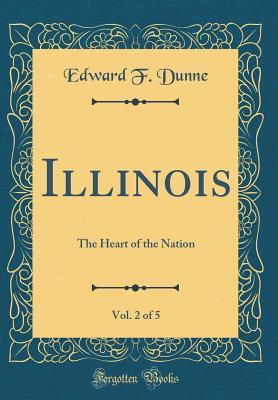 Read Illinois, Vol. 2 of 5: The Heart of the Nation (Classic Reprint) - Edward F Dunne file in PDF
