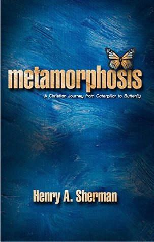 Read Online Metamorphosis: A Christian Journey From Caterpillar To Butterfly - Henry Sherman | ePub