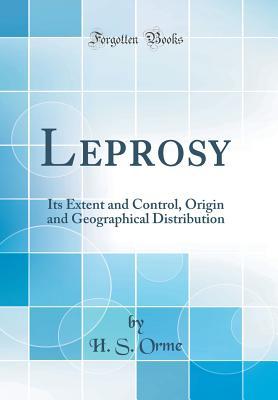 Read Leprosy: Its Extent and Control, Origin and Geographical Distribution (Classic Reprint) - H S Orme | PDF