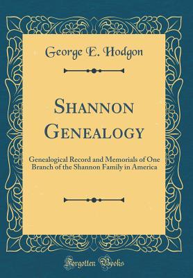 Full Download Shannon Genealogy: Genealogical Record and Memorials of One Branch of the Shannon Family in America (Classic Reprint) - George E Hodgon | ePub