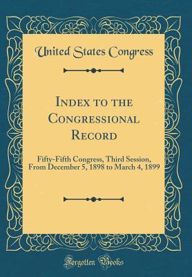 Full Download Index to the Congressional Record: Fifty-Fifth Congress, Third Session, from December 5, 1898 to March 4, 1899 (Classic Reprint) - U.S. Congress file in ePub