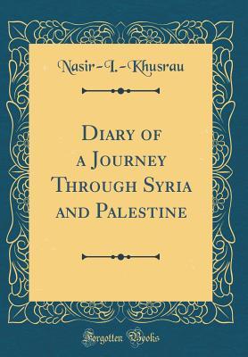Download Diary of a Journey Through Syria and Palestine (Classic Reprint) - Nasir-I -Khusrau Nasir-I -Khusrau file in PDF