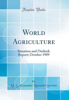 Full Download World Agriculture: Situation and Outlook Report; October 1989 (Classic Reprint) - U S Economic Research Service | ePub