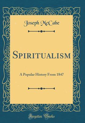 Read Spiritualism: A Popular History from 1847 (Classic Reprint) - Joseph McCabe file in PDF