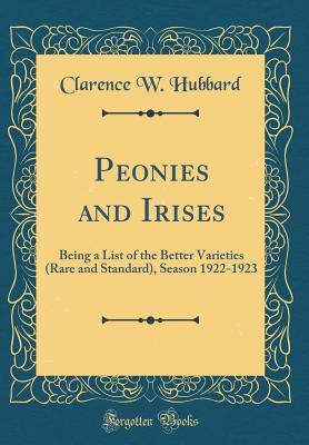 Read Peonies and Irises: Being a List of the Better Varieties (Rare and Standard), Season 1922-1923 (Classic Reprint) - Clarence W Hubbard file in ePub