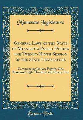 Read General Laws of the State of Minnesota Passed During the Twenty-Ninth Session of the State Legislature: Commencing January Eighth, One Thousand Eight Hundred and Ninety-Five (Classic Reprint) - Minnesota Legislature | ePub