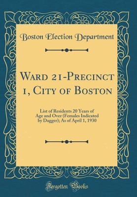 Download Ward 21-Precinct 1, City of Boston: List of Residents 20 Years of Age and Over (Females Indicated by Dagger); As of April 1, 1930 (Classic Reprint) - Boston Election Department | ePub