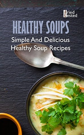 Read Online Healthy Soups: Simple And Delicious Healthy Soup Recipes (Tried & Tested Book 7) - Tried Tested file in ePub