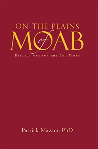 Read Online On the Plains of Moab: Reflections for the End Times - Patrick Mazani file in ePub