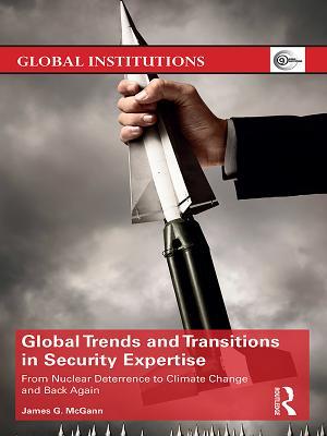 Download Global Trends and Transitions in Security Expertise: From Nuclear Deterrence to Climate Change and Back Again - James G McGann | ePub