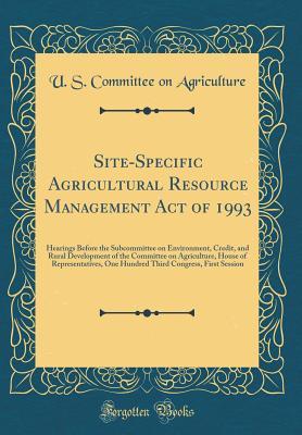 Download Site-Specific Agricultural Resource Management Act of 1993: Hearings Before the Subcommittee on Environment, Credit, and Rural Development of the Committee on Agriculture, House of Representatives, One Hundred Third Congress, First Session - U.S. Committee on Agriculture file in ePub