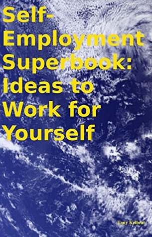 Read Online Self-Employment Superbook: Ideas to Work for Yourself - Tony Kelbrat file in ePub