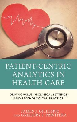 Download Patient-Centric Analytics in Health Care: Driving Value in Clinical Settings and Psychological Practice - Gregory J Privitera | PDF