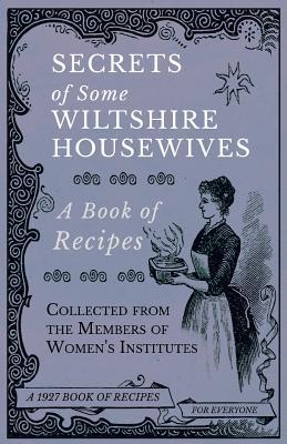 Read Secrets of Some Wiltshire Housewives - A Book of Recipes Collected from the Members of Women's Institutes - Various file in ePub