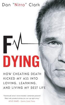 Download F Dying: How Cheating Death Kicked My Ass into Loving, Learning and Living My Best Life - Dan Nitro Clark file in ePub