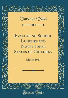 Read Online Evaluating School Lunches and Nutritional Status of Children: March 1951 (Classic Reprint) - Clarence Velat file in ePub