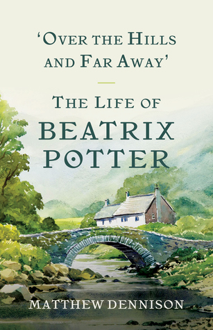 Read Online Over the Hills and Far Away: The Life of Beatrix Potter - Matthew Dennison | ePub