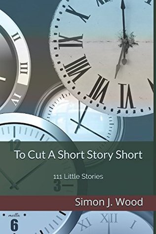 Read Online To Cut a Short Story Short: 111 Little Stories - Simon J. Wood | PDF