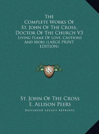 Read Online The Complete Works of St. John of the Cross, Doctor of the Church V3: Living Flame of Love, Cautions and More - Juan de la Cruz | PDF