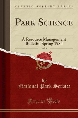 Download Park Science, Vol. 4: A Resource Management Bulletin; Spring 1984 (Classic Reprint) - U.S. National Park Service | ePub